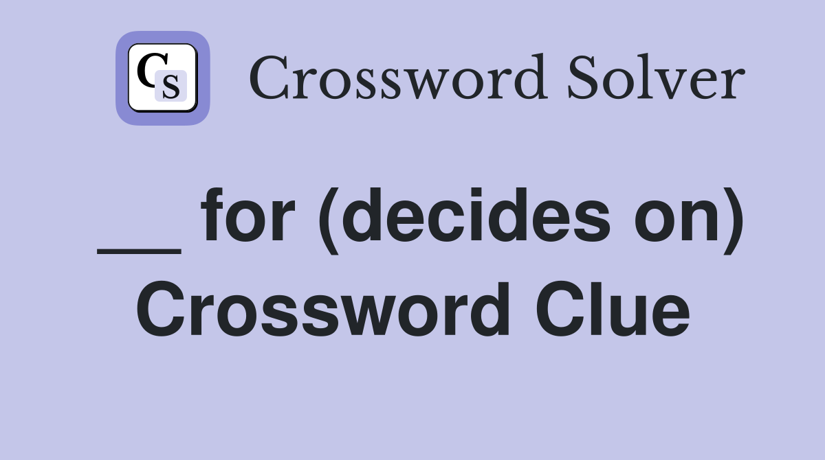 __ for (decides on) Crossword Clue