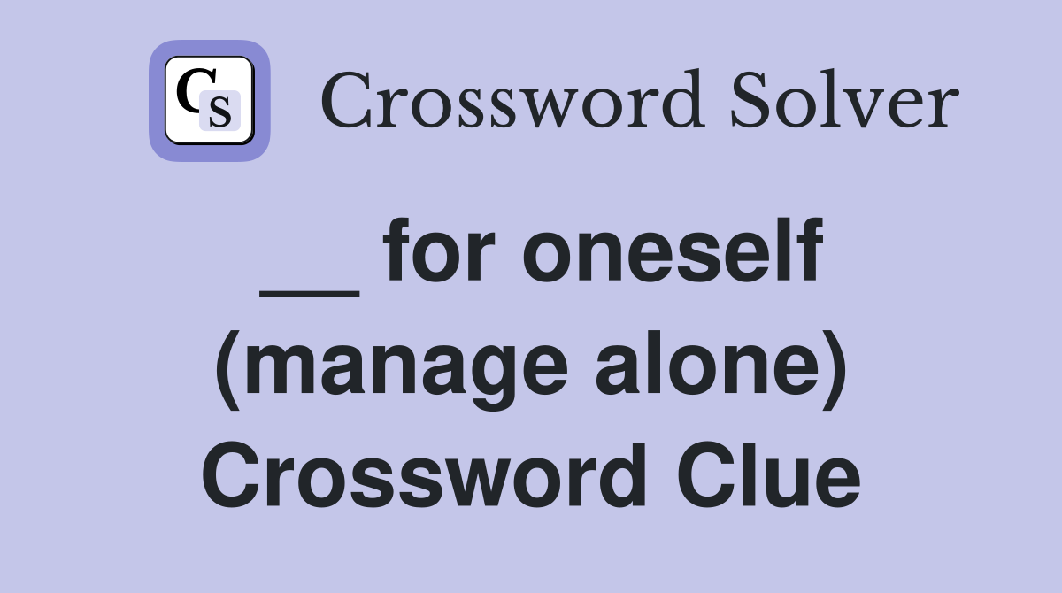 __ for oneself (manage alone) Crossword Clue