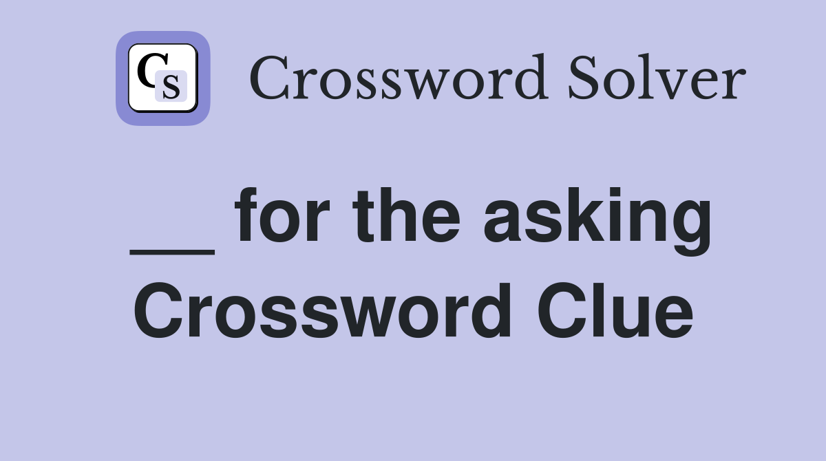 __ for the asking Crossword Clue