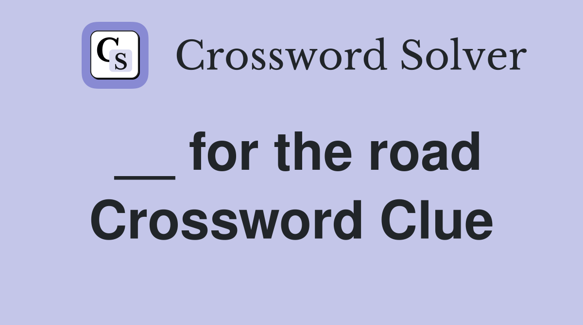 __ for the road Crossword Clue