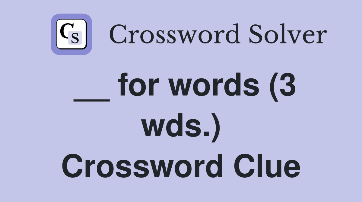 __ for words (3 wds.) Crossword Clue