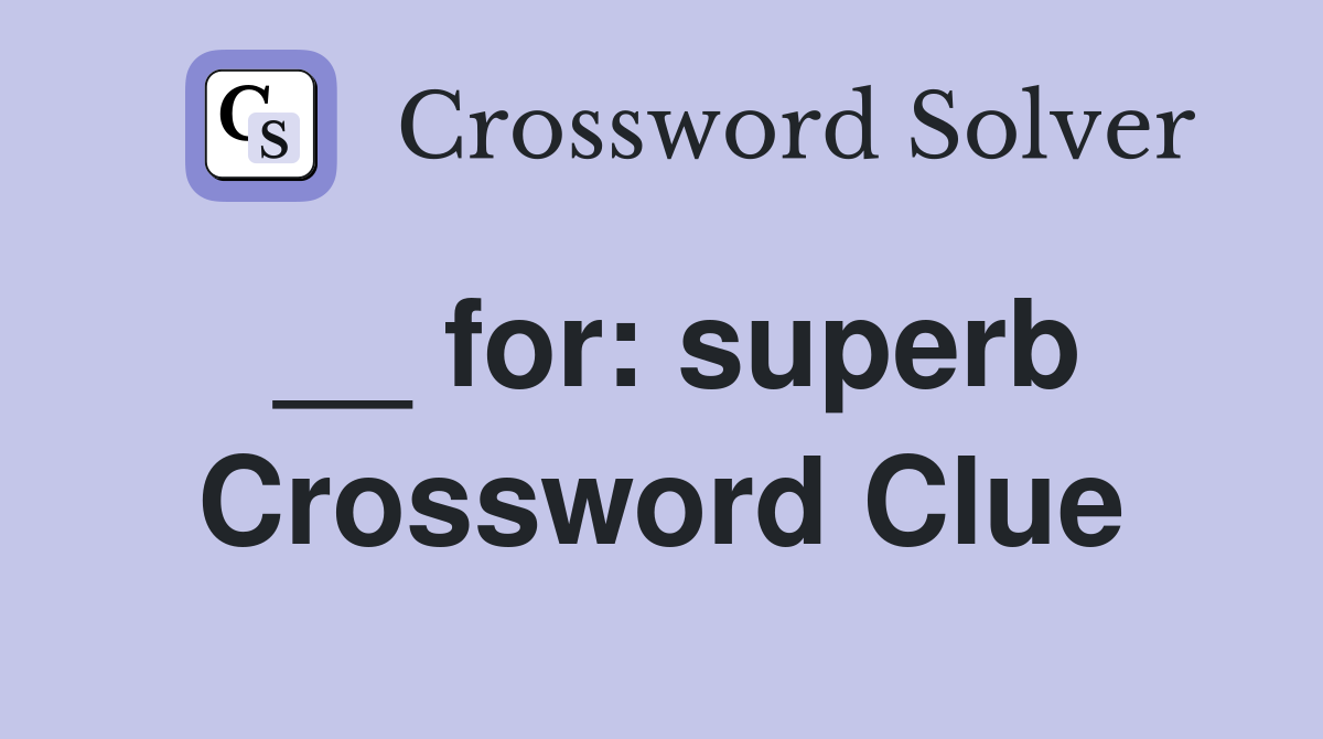 __ for: superb Crossword Clue