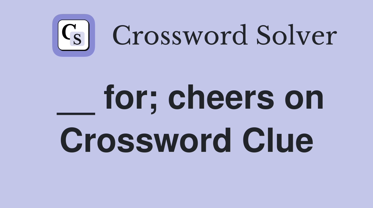 __ for; cheers on Crossword Clue