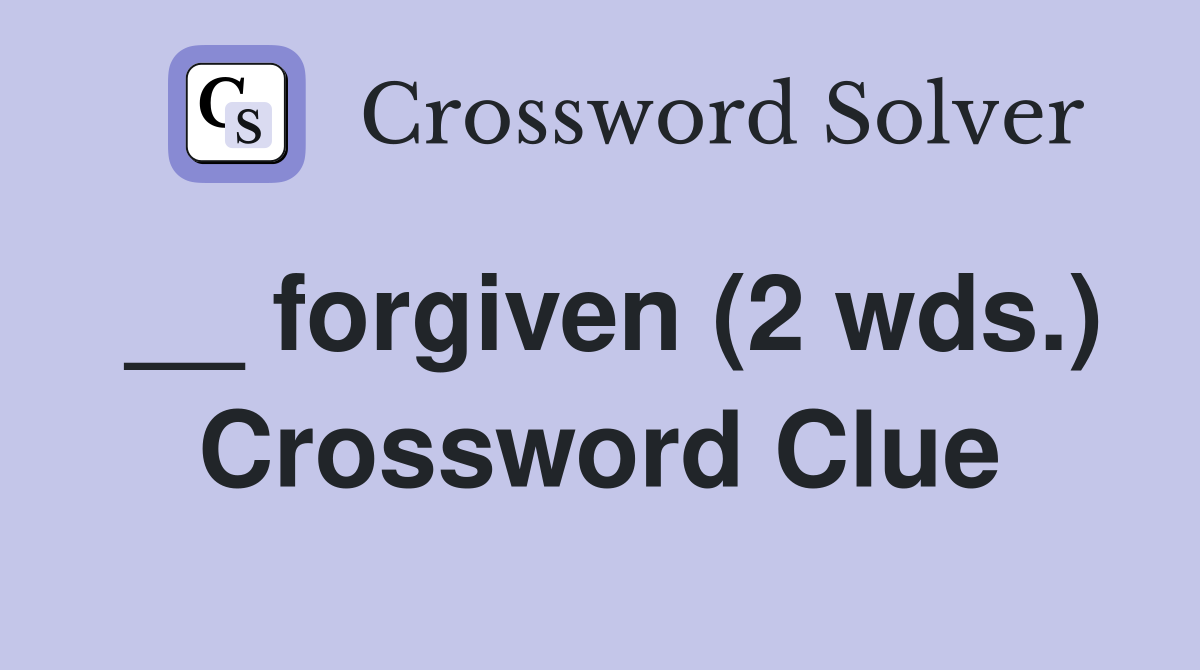 __ forgiven (2 wds.) Crossword Clue