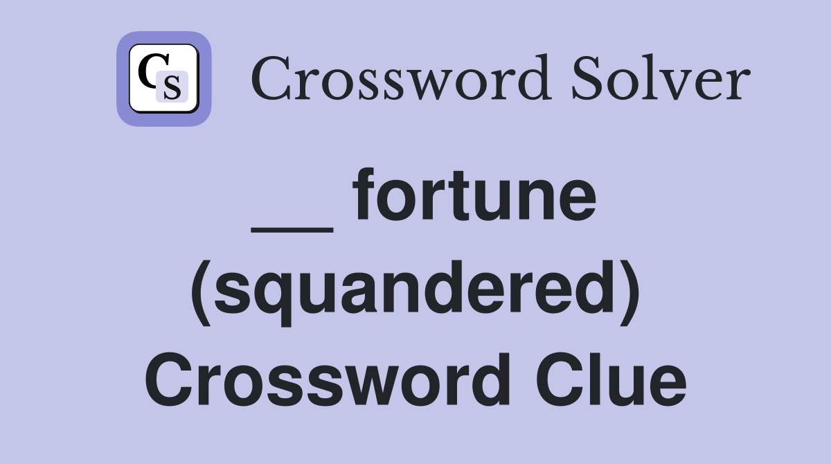 __ fortune (squandered) Crossword Clue