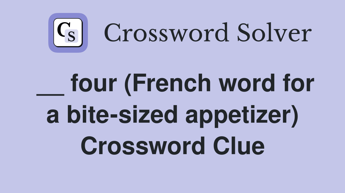 __ four (French word for a bite-sized appetizer) Crossword Clue