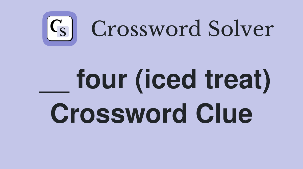__ four (iced treat) Crossword Clue