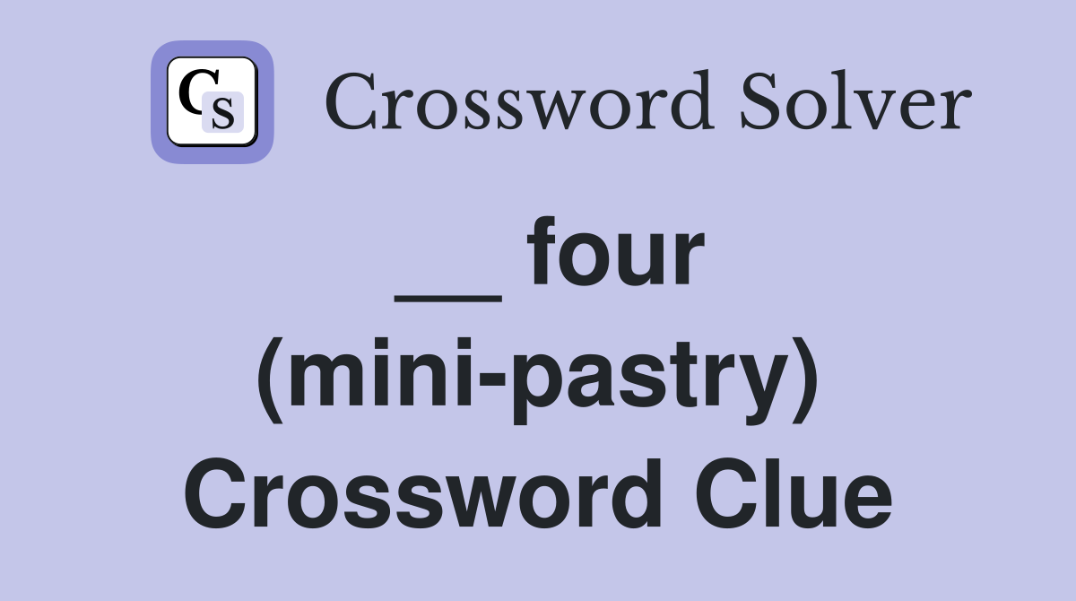 __ four (mini-pastry) Crossword Clue