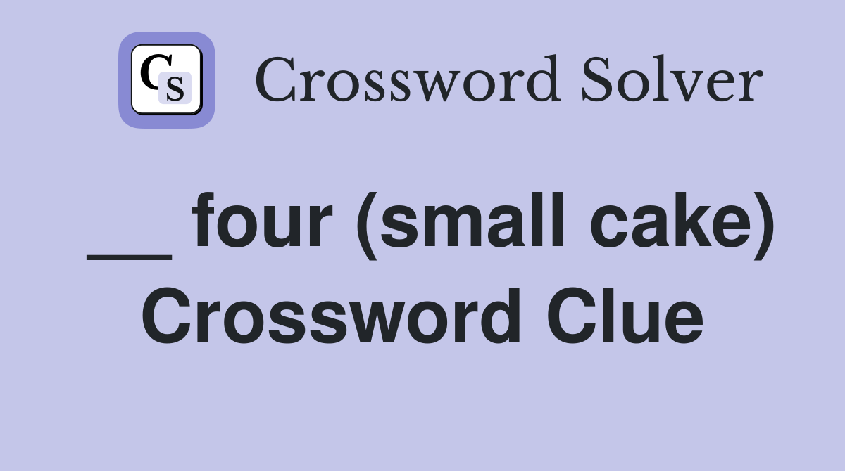 __ four (small cake) Crossword Clue