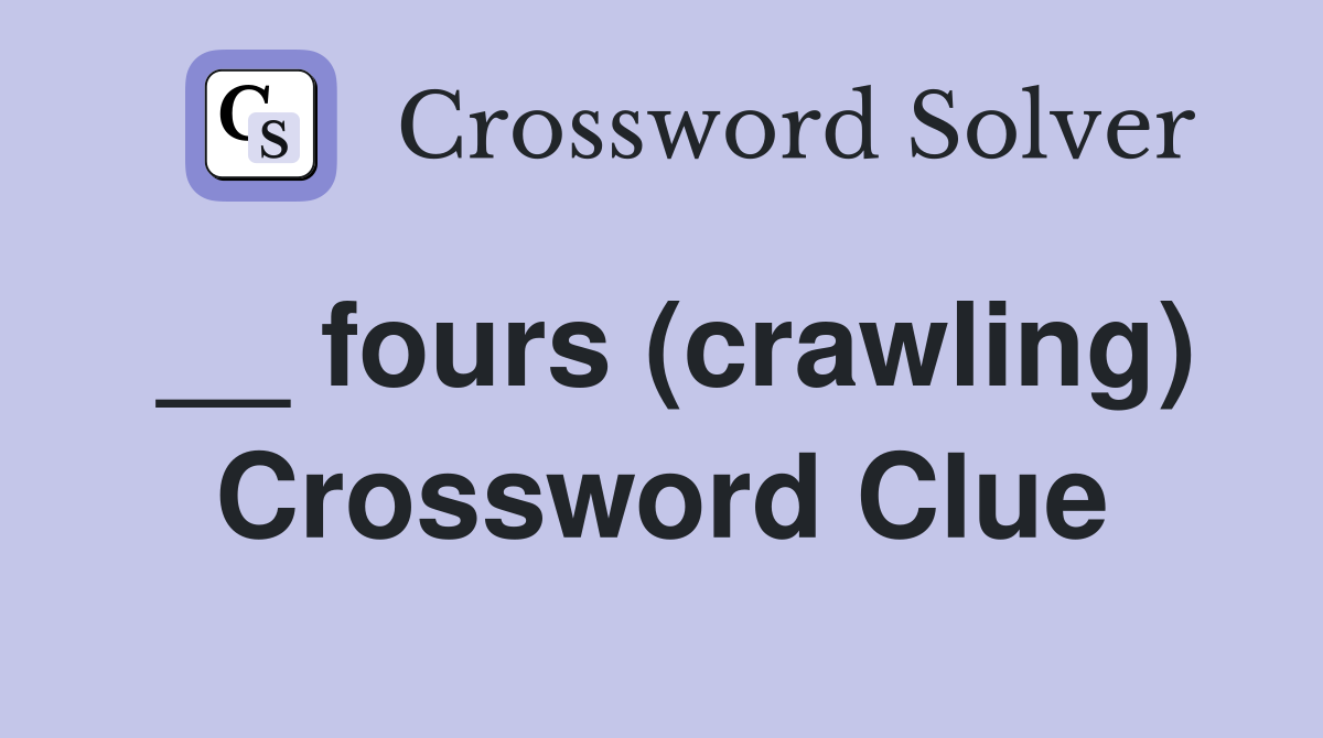 __ fours (crawling) Crossword Clue
