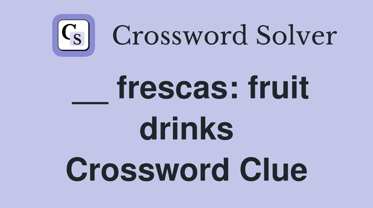 __ frescas: fruit drinks Crossword Clue