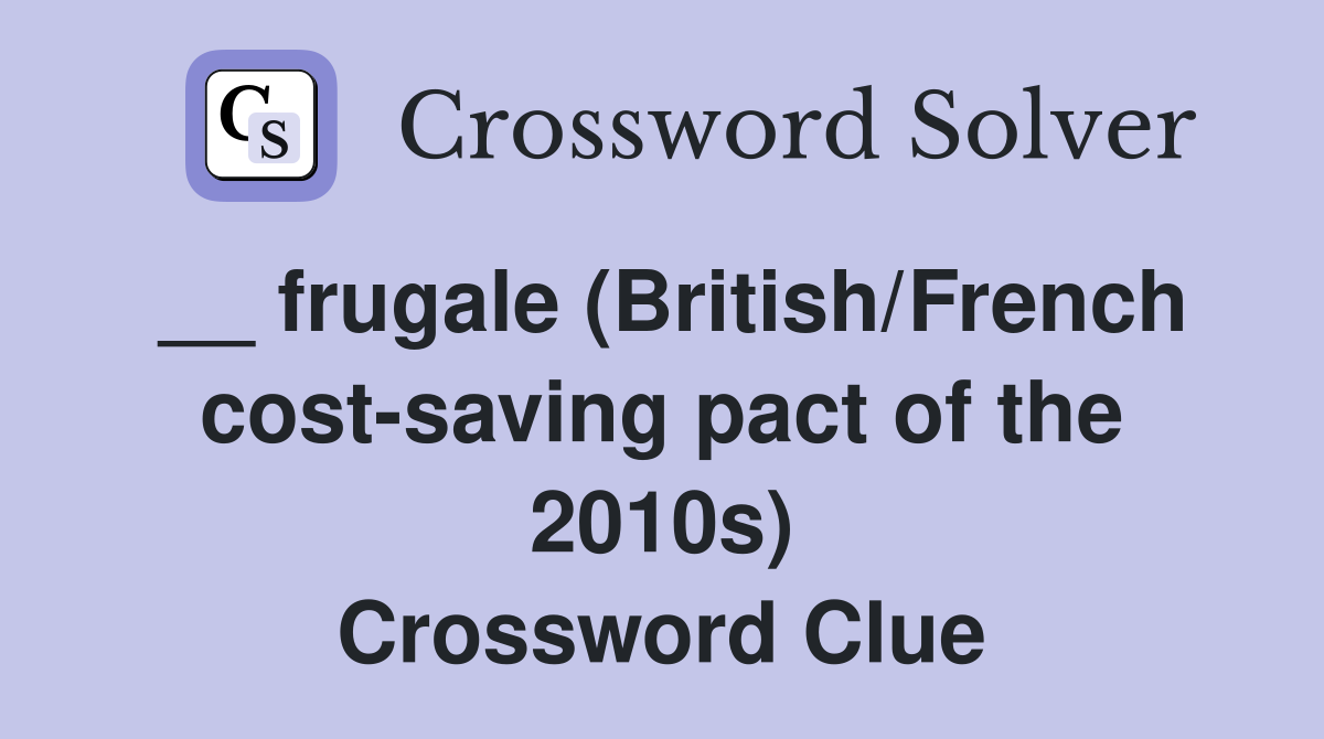 __ frugale (British/French cost-saving pact of the 2010s) Crossword Clue