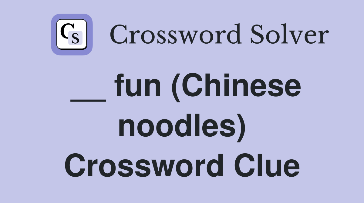 __ fun (Chinese noodles) Crossword Clue