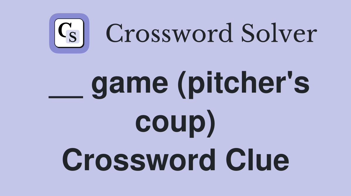 __ game (pitcher's coup) Crossword Clue