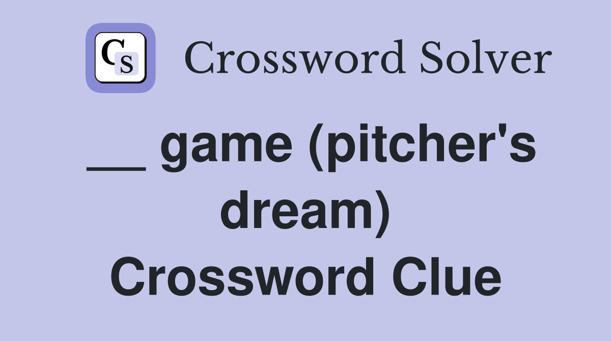 __ game (pitcher's dream) Crossword Clue