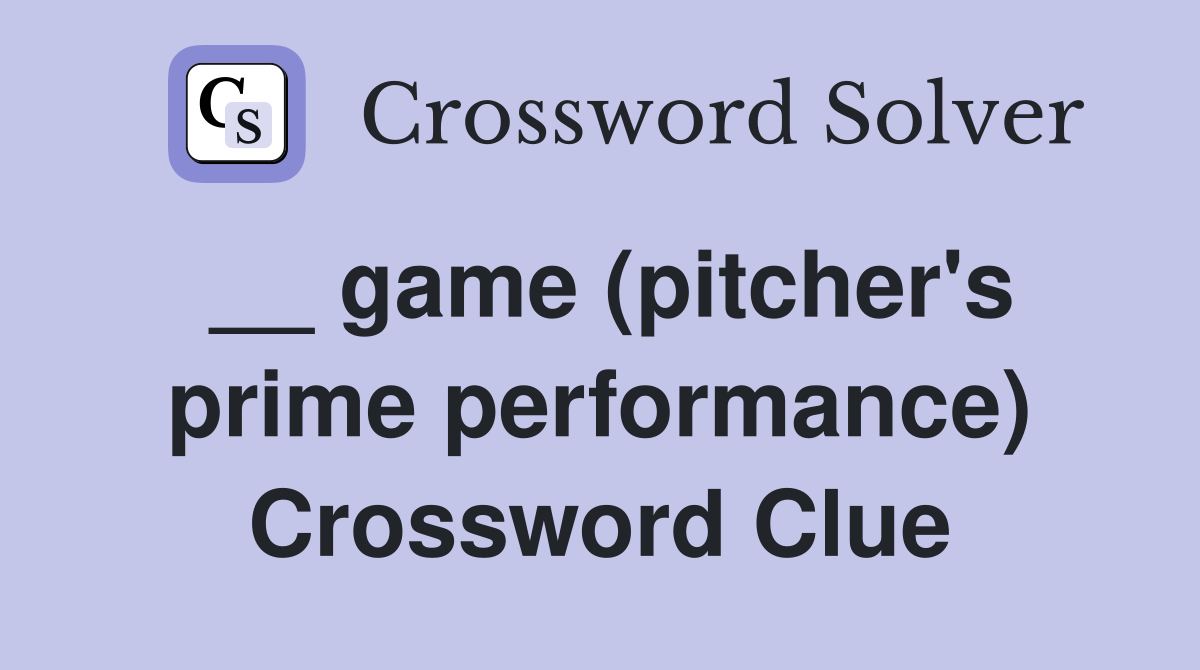 __ game (pitcher's prime performance) Crossword Clue