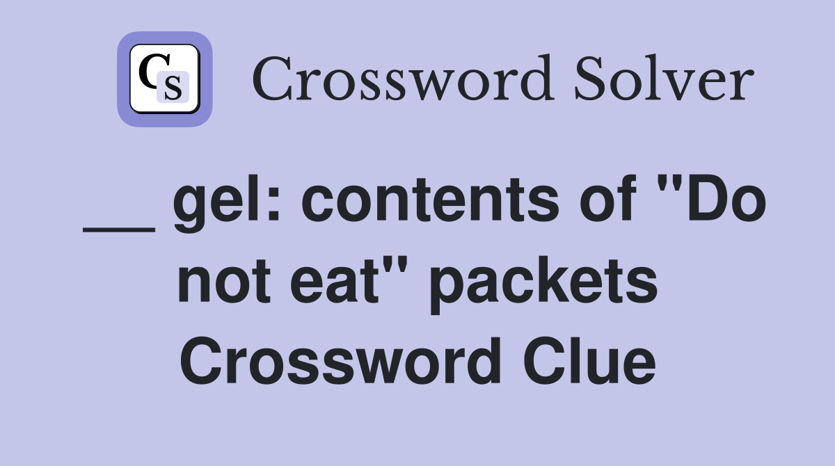 __ gel: contents of "Do not eat" packets Crossword Clue