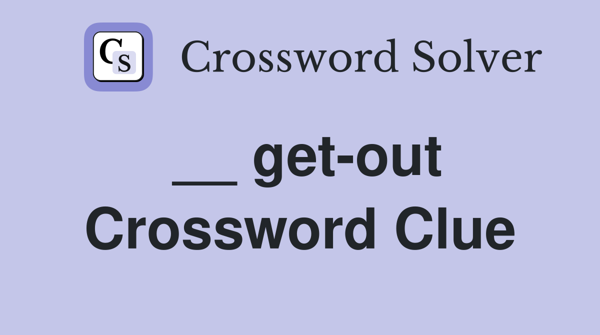 __ get-out Crossword Clue