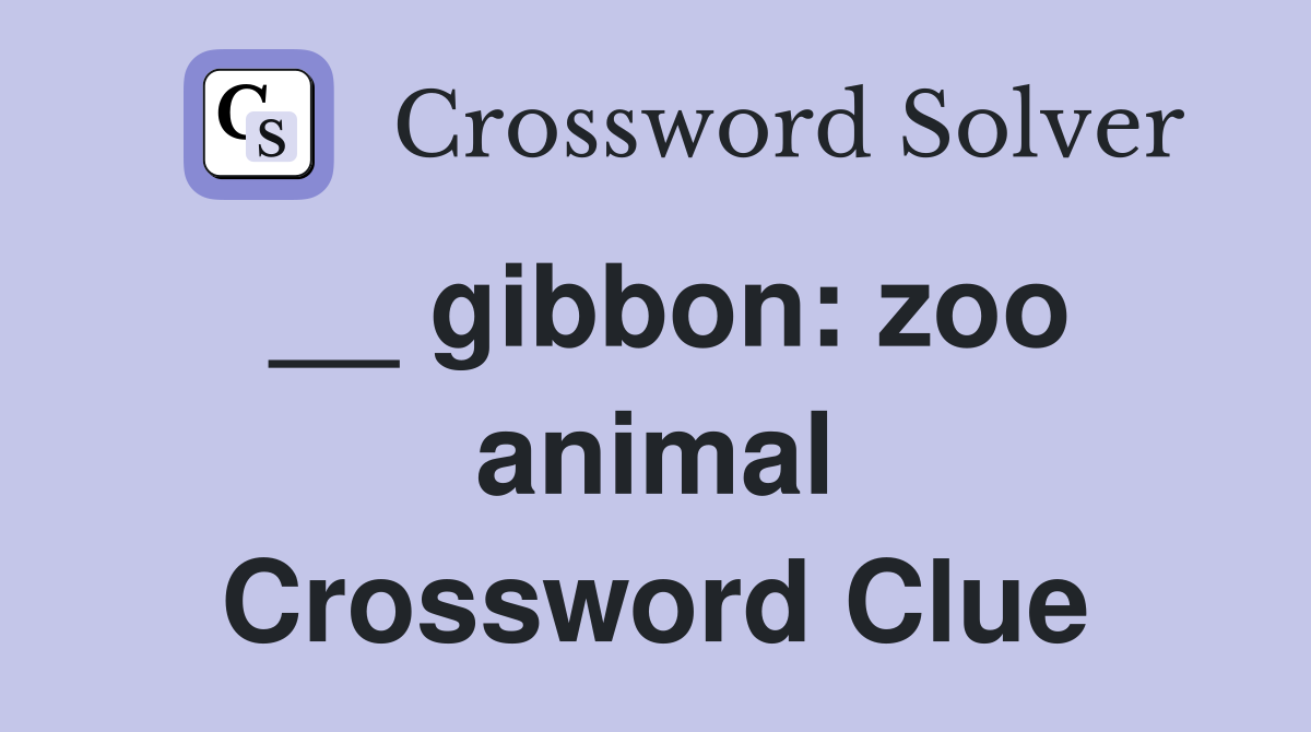 __ gibbon: zoo animal Crossword Clue