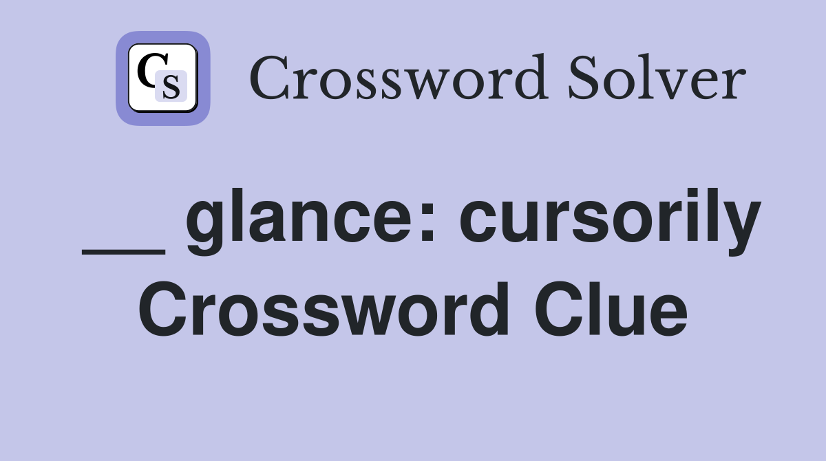 __ glance: cursorily Crossword Clue