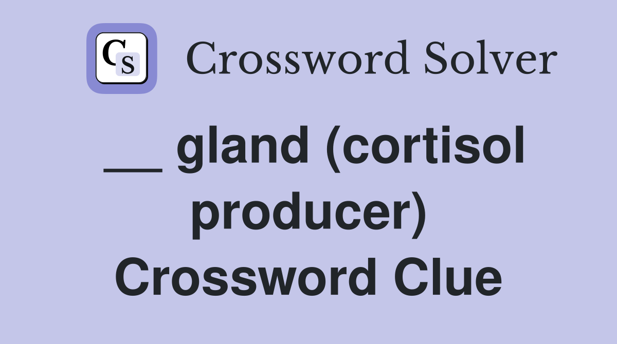 __ gland (cortisol producer) Crossword Clue
