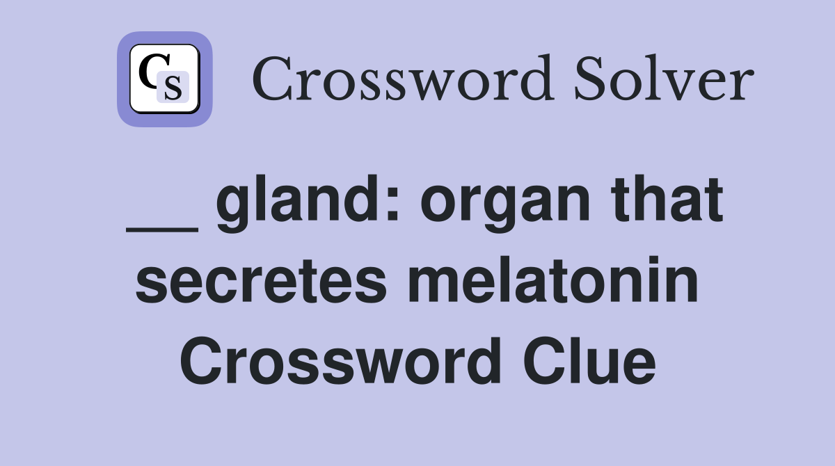 __ gland: organ that secretes melatonin Crossword Clue