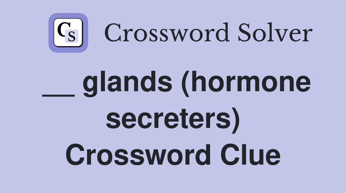 __ glands (hormone secreters) Crossword Clue