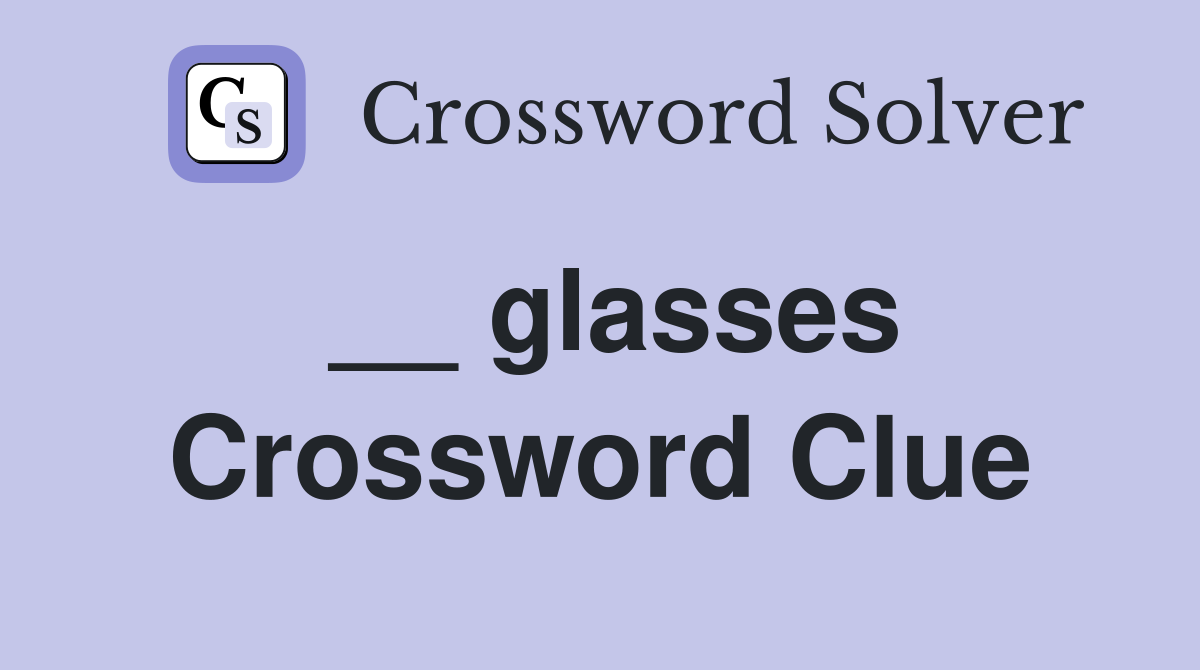 __ glasses Crossword Clue