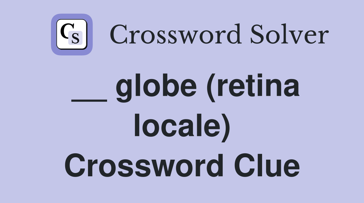 __ globe (retina locale) Crossword Clue