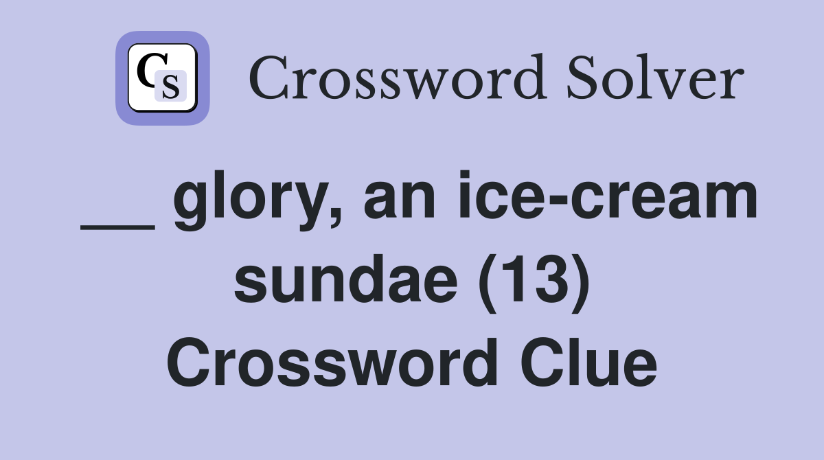 __ glory, an ice-cream sundae (13) Crossword Clue
