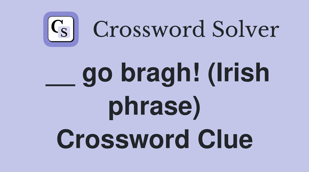 __ go bragh! (Irish phrase) Crossword Clue