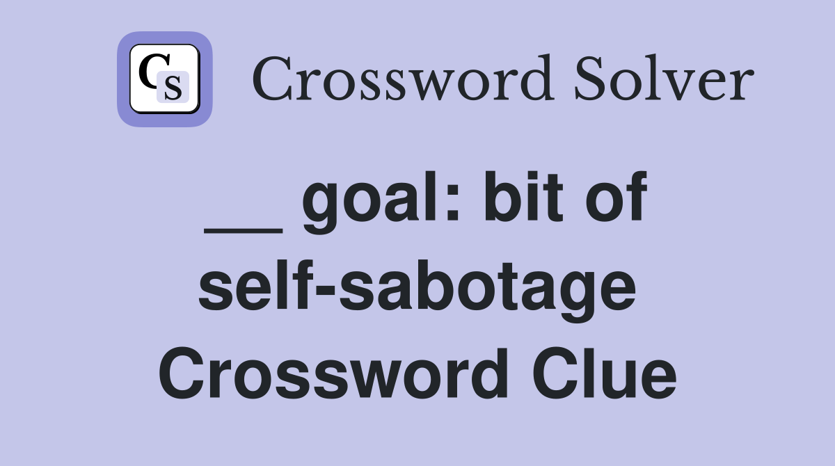 __ goal: bit of self-sabotage Crossword Clue
