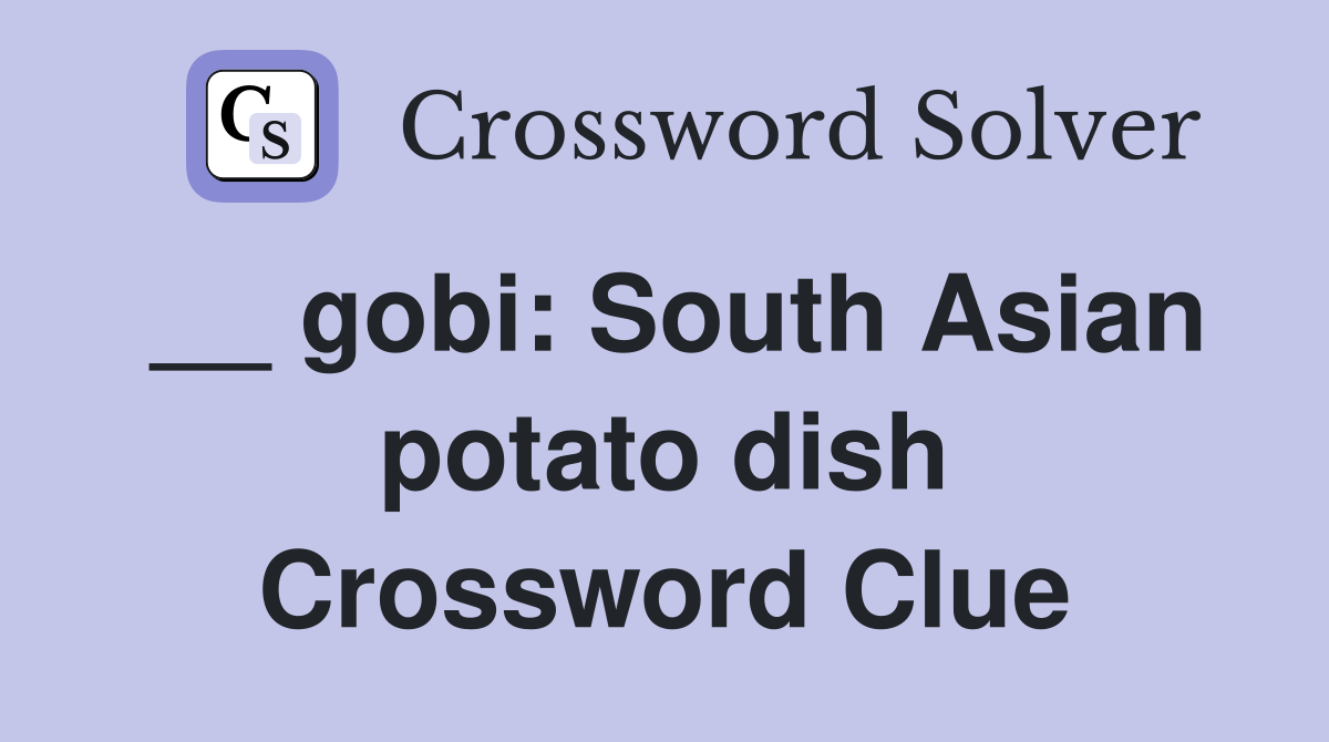 __ gobi: South Asian potato dish Crossword Clue