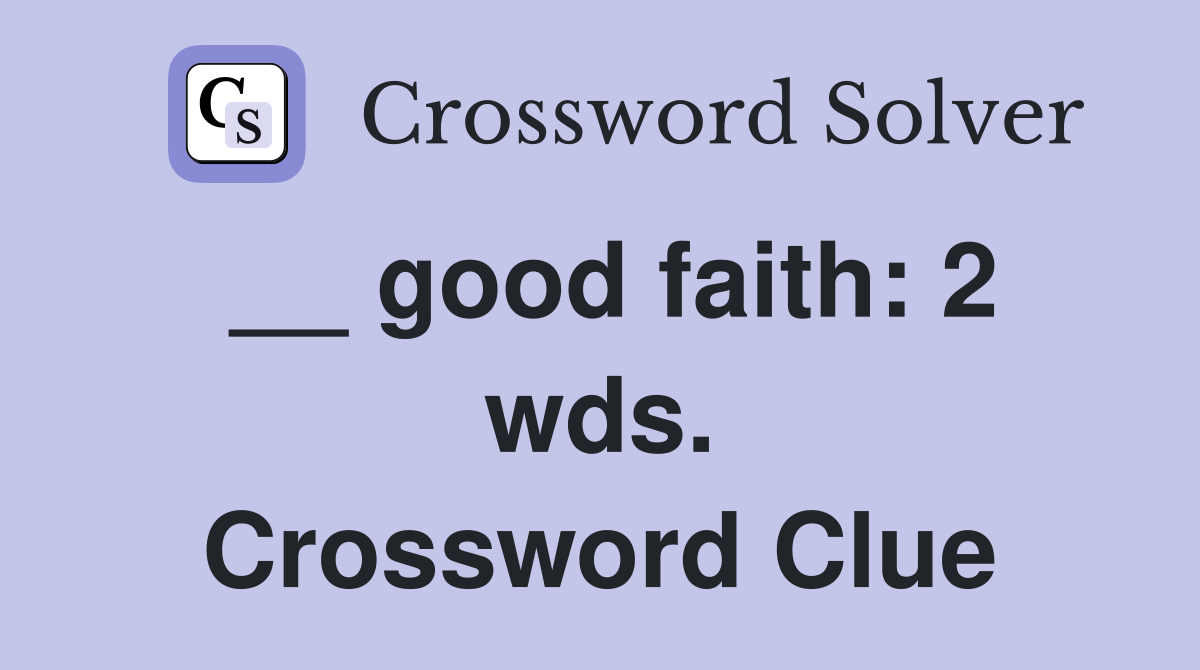 __ good faith: 2 wds. Crossword Clue