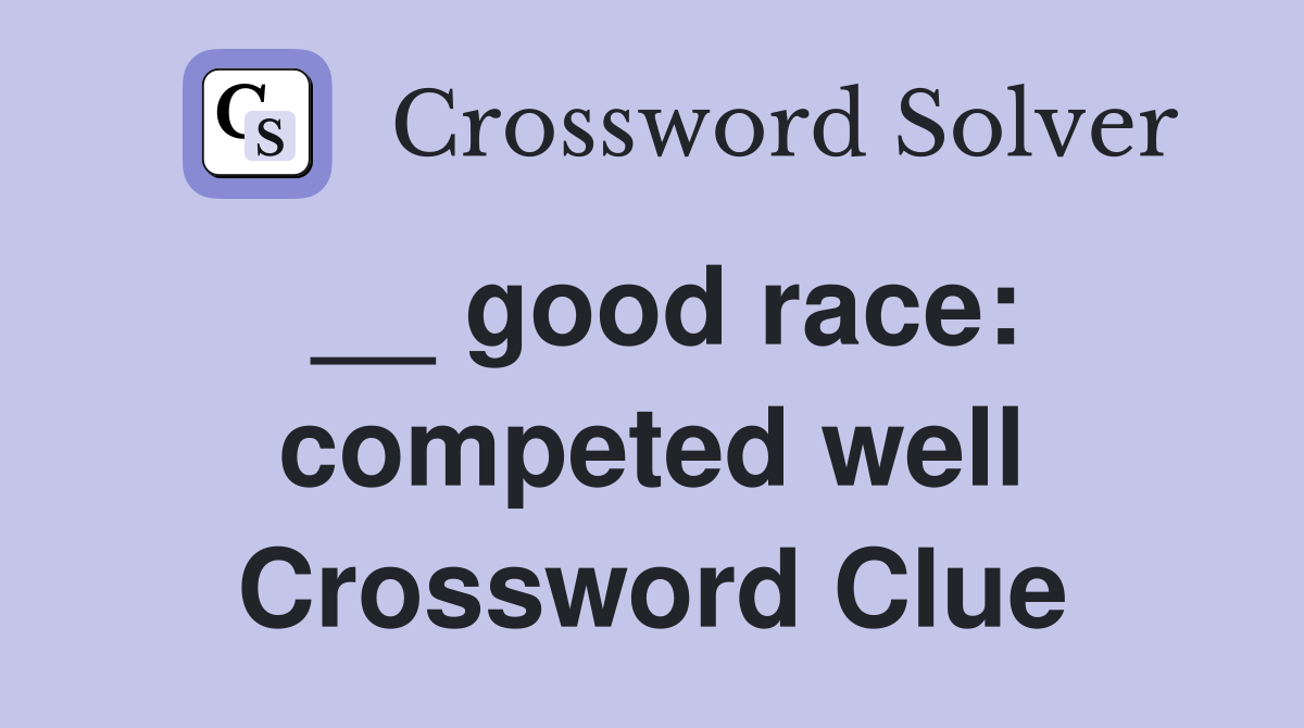 __ good race: competed well Crossword Clue
