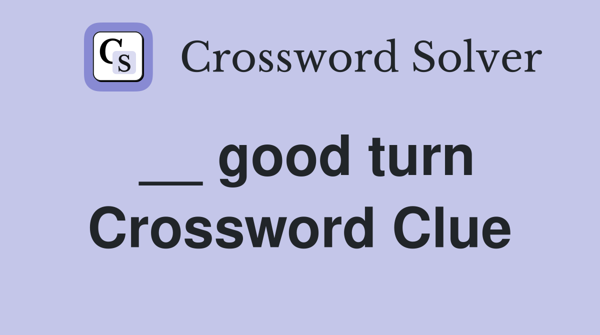 __ good turn Crossword Clue