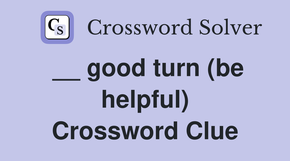 __ good turn (be helpful) Crossword Clue