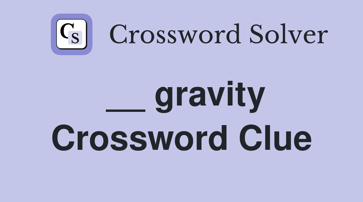 __ gravity Crossword Clue