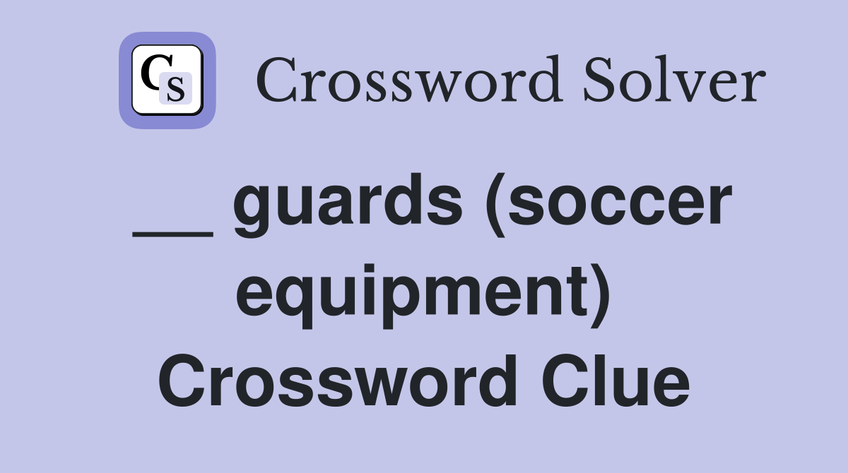 __ guards (soccer equipment) Crossword Clue