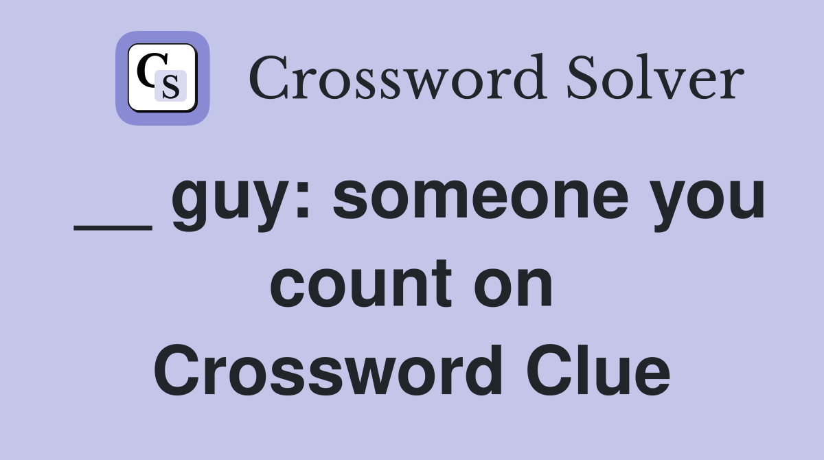 __ guy: someone you count on Crossword Clue