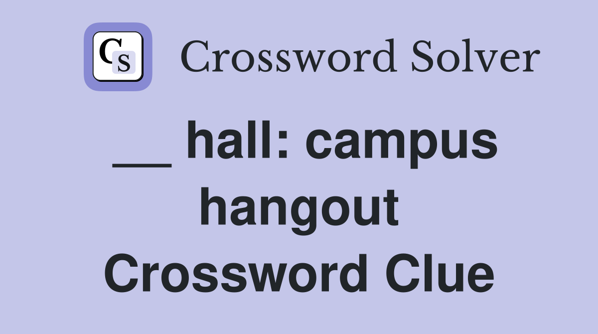 __ hall: campus hangout Crossword Clue
