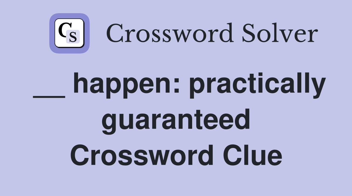 __ happen: practically guaranteed Crossword Clue