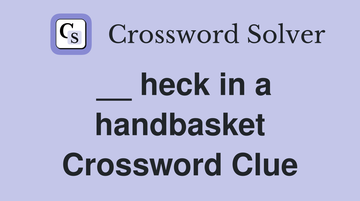 __ heck in a handbasket Crossword Clue
