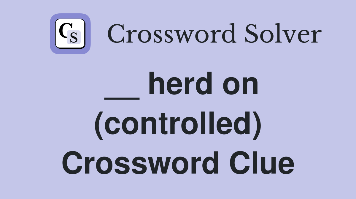 __ herd on (controlled) Crossword Clue