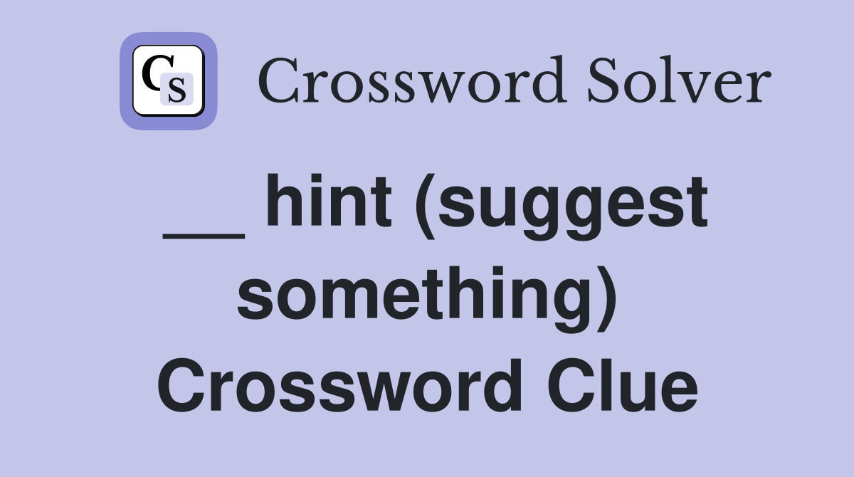 __ hint (suggest something) Crossword Clue