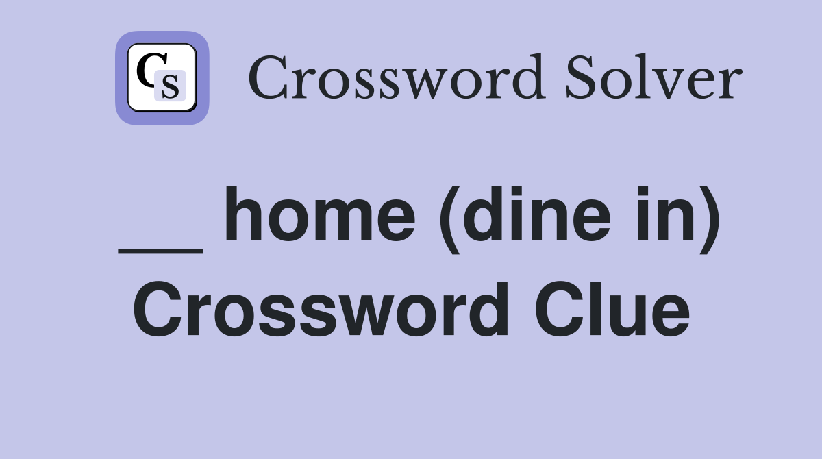 __ home (dine in) Crossword Clue