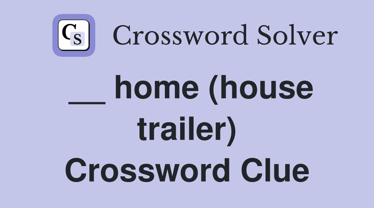 __ home (house trailer) Crossword Clue