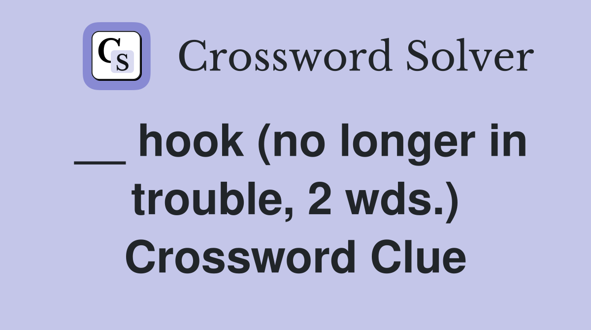 __ hook (no longer in trouble, 2 wds.) Crossword Clue