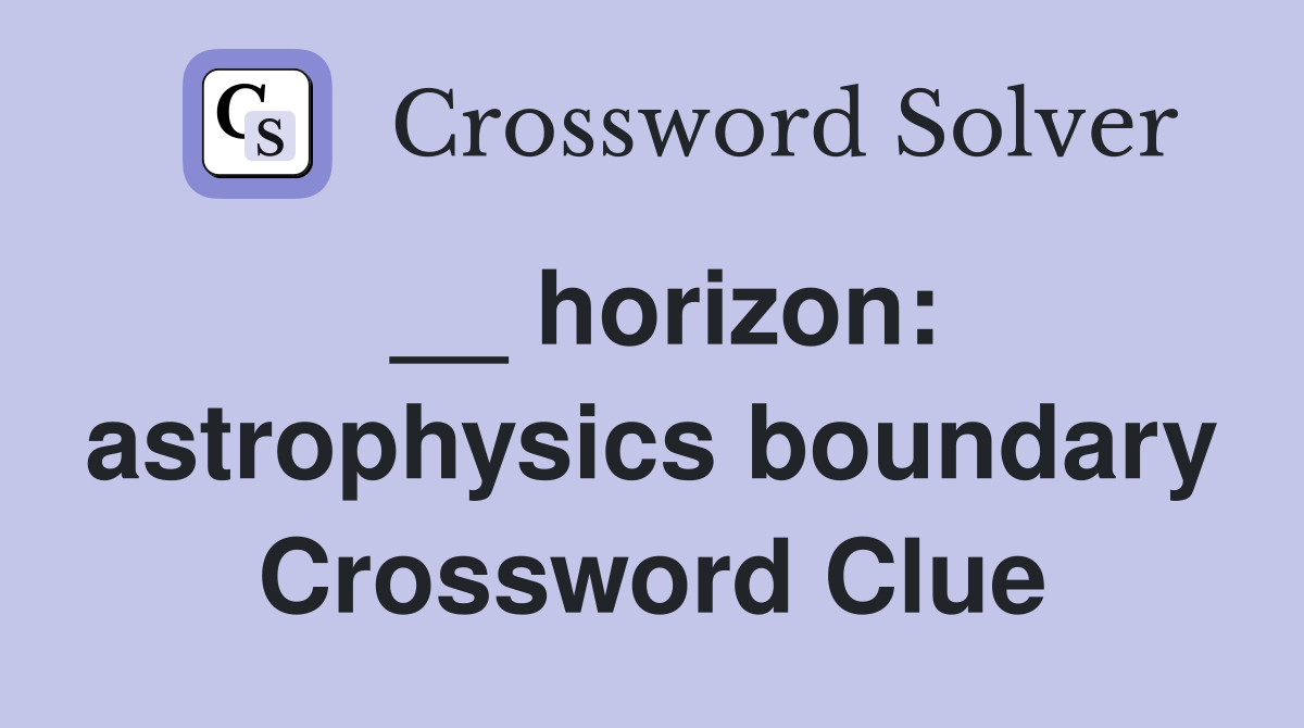 __ horizon: astrophysics boundary Crossword Clue