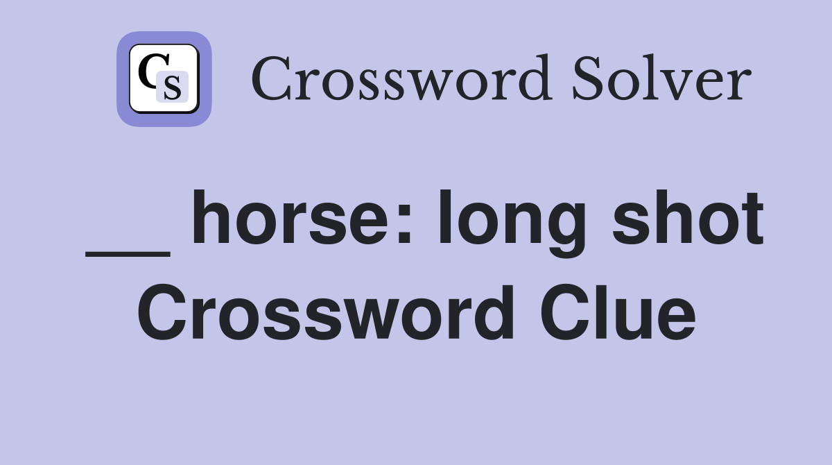 __ horse: long shot Crossword Clue